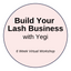 Build Your Lash Business: 6 Week Step-by-Step Virtual Workshop with Yegi